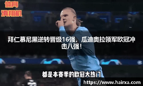 拜仁慕尼黑逆转晋级16强，瓜迪奥拉领军欧冠冲击八强！