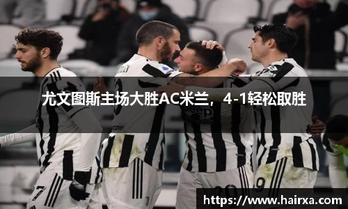 尤文图斯主场大胜AC米兰，4-1轻松取胜