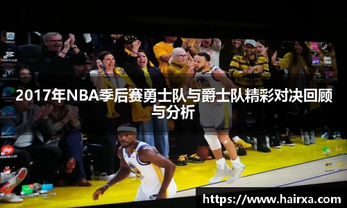 2017年NBA季后赛勇士队与爵士队精彩对决回顾与分析